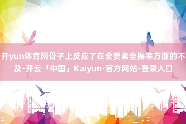 开yun体育网骨子上反应了在全要素坐褥率方面的不及-开云「中国」Kaiyun·官方网站-登录入口