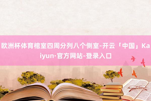 欧洲杯体育棺室四周分列八个侧室-开云「中国」Kaiyun·官方网站-登录入口