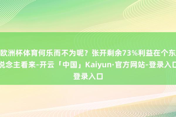 欧洲杯体育何乐而不为呢？张开剩余73%利益在个东说念主看来-开云「中国」Kaiyun·官方网站-登录入口