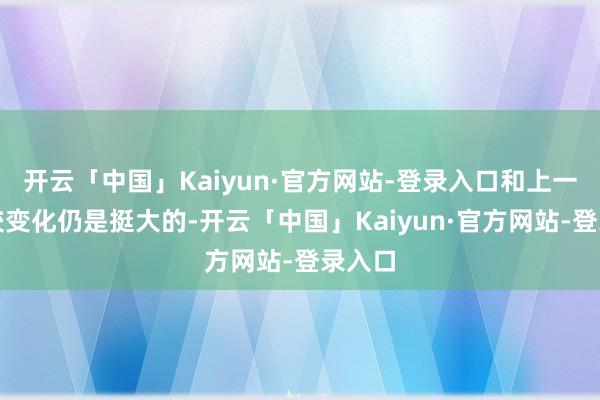 开云「中国」Kaiyun·官方网站-登录入口和上一代比较变化仍是挺大的-开云「中国」Kaiyun·官方网站-登录入口