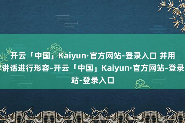 开云「中国」Kaiyun·官方网站-登录入口 并用数学讲话进行形容-开云「中国」Kaiyun·官方网站-登录入口