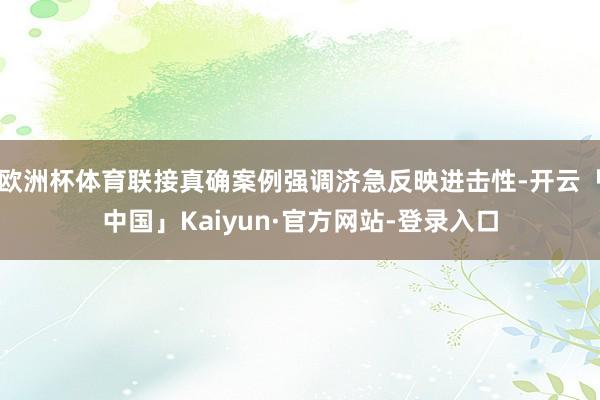 欧洲杯体育联接真确案例强调济急反映进击性-开云「中国」Kaiyun·官方网站-登录入口