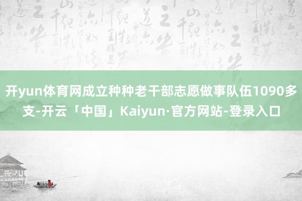 开yun体育网成立种种老干部志愿做事队伍1090多支-开云「中国」Kaiyun·官方网站-登录入口