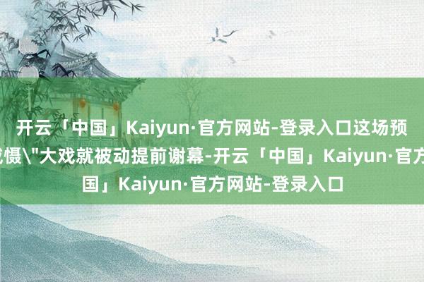开云「中国」Kaiyun·官方网站-登录入口这场预谋中的