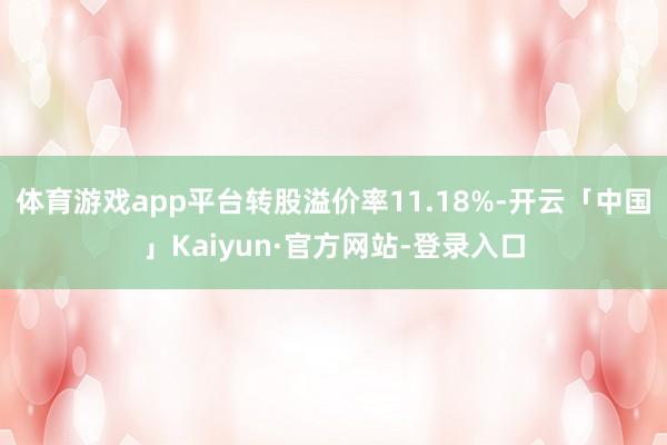 体育游戏app平台转股溢价率11.18%-开云「中国」Kaiyun·官方网站-登录入口